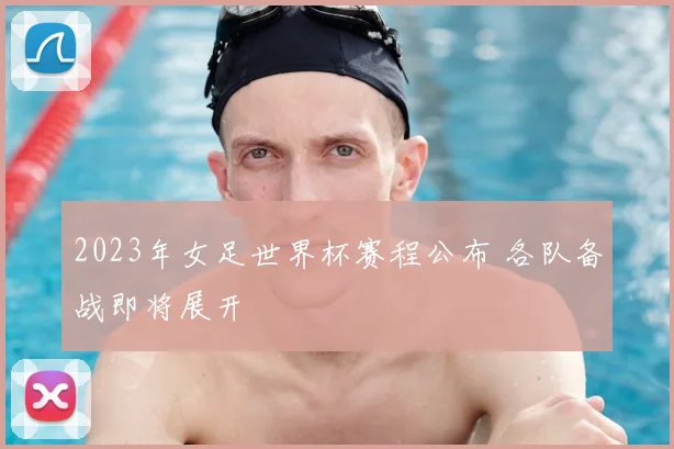 2023年女足世界杯赛程公布 各队备战即将展开