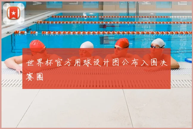 世界杯官方用球设计图公布入围决赛圈