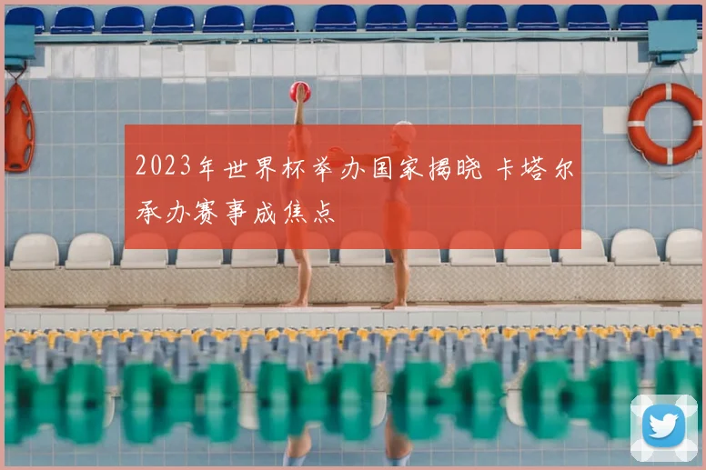 2023年世界杯举办国家揭晓 卡塔尔承办赛事成焦点